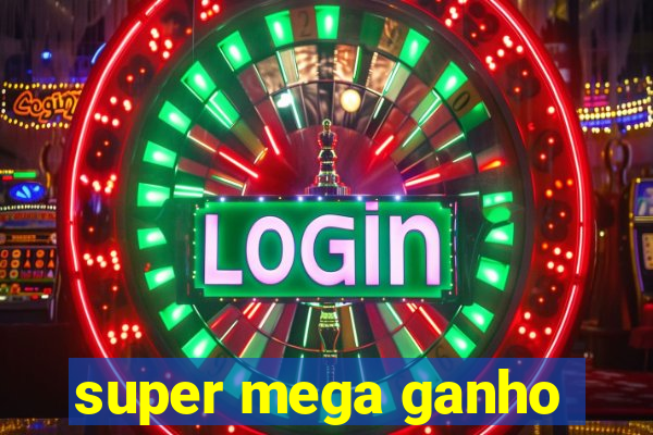 super mega ganho